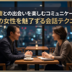 熟女・人妻との出会いを楽しむコミュニケーション術｜大人の女性を魅了する会話テクニック