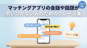 マッチングアプリの会話や話題が思いつかない人のためのフレーズ集｜コピペOKの例文付き